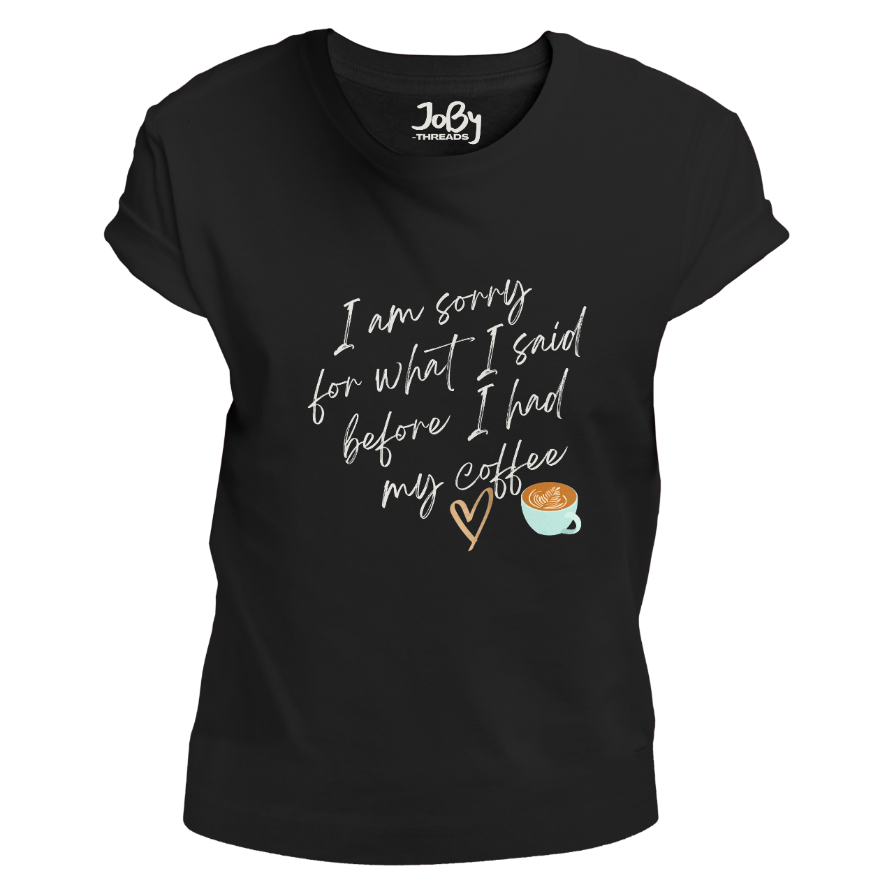Front view of a black fitted ladies' T-shirt featuring a cute heart and coffee cup design with the phrase 'I'm sorry for what I said before I had my coffee' printed in white lettering.