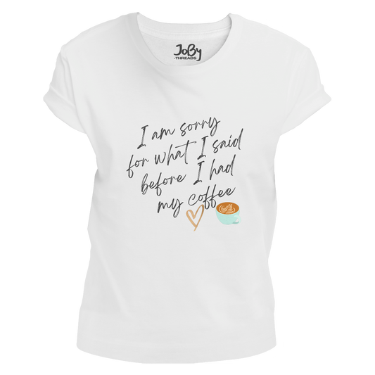 Front view of a white fitted ladies' T-shirt showcasing a cute heart and coffee cup graphic with the words 'I'm sorry for what I said before I had my coffee' printed in black lettering.