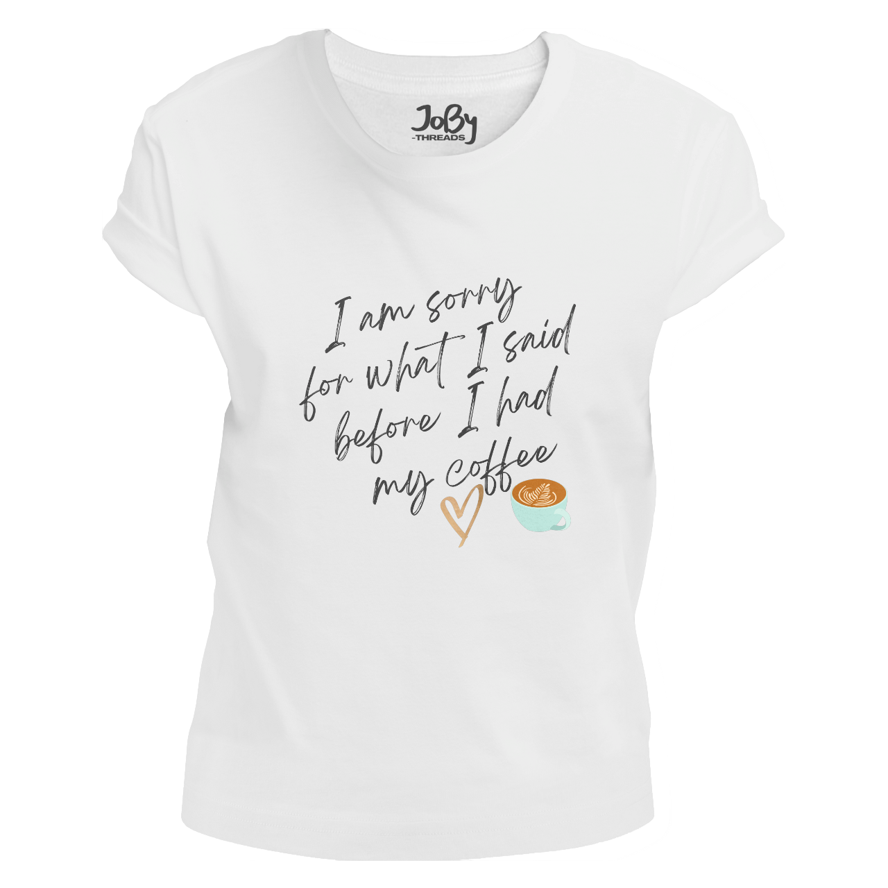 Front view of a white fitted ladies' T-shirt showcasing a cute heart and coffee cup graphic with the words 'I'm sorry for what I said before I had my coffee' printed in black lettering.